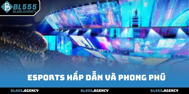 Esports hấp dẫn và phong phú
