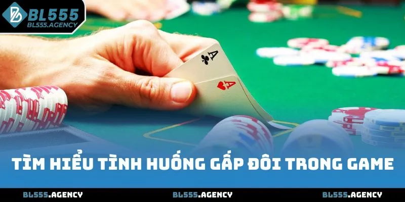 Tìm hiểu tình huống gấp đôi trong game Blackjack BL555