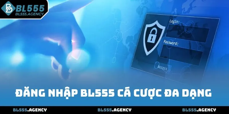 Đăng nhập BL555 tha hồ trải nghiệm cá cược đa dạng