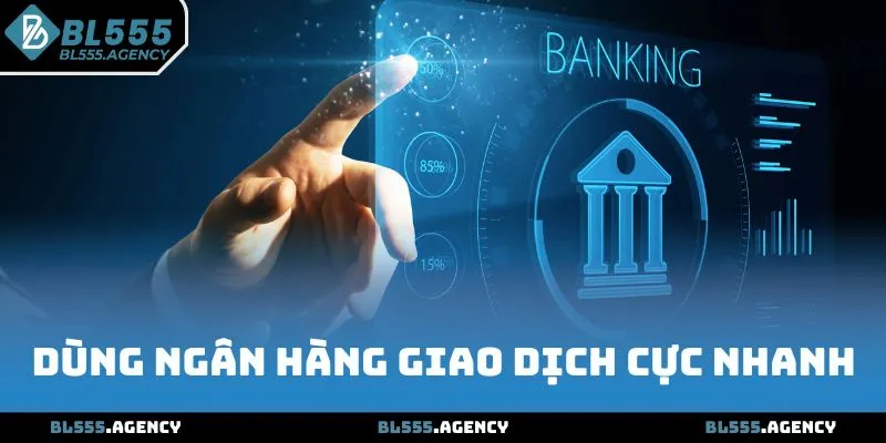 Giao dịch nạp tiền BL555 qua ngân hàng cực nhanh