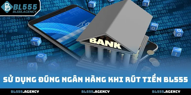 Sử dụng đúng ngân hàng khi rút tiền BL555